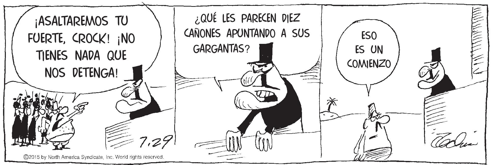 Parallel OCR: ¿QUÉ LES PARECEN DIEZ CAÑONES APUNTANDO A SUS ¡ASALTAREMOS TU FUERTECROCK! ¡NO TJENES NADA QUE NOS DETENGA! ESO GARGANTAS? ES UN COMIENZO 7.291 ©2015 by North America SyndicateInc. World rights reserved. ¿QUÉ LES PARECEN DIEZ CAÑONES APUNTANDO A SUS ¡ASALTAREMOS TU FUERTECROCK! ¡NO TJENES NADA QUE NOS DETENGA! ESO GARGANTAS? ES UN COMIENZO 7.291 ©2015 by North America SyndicateInc. World rights reserved.