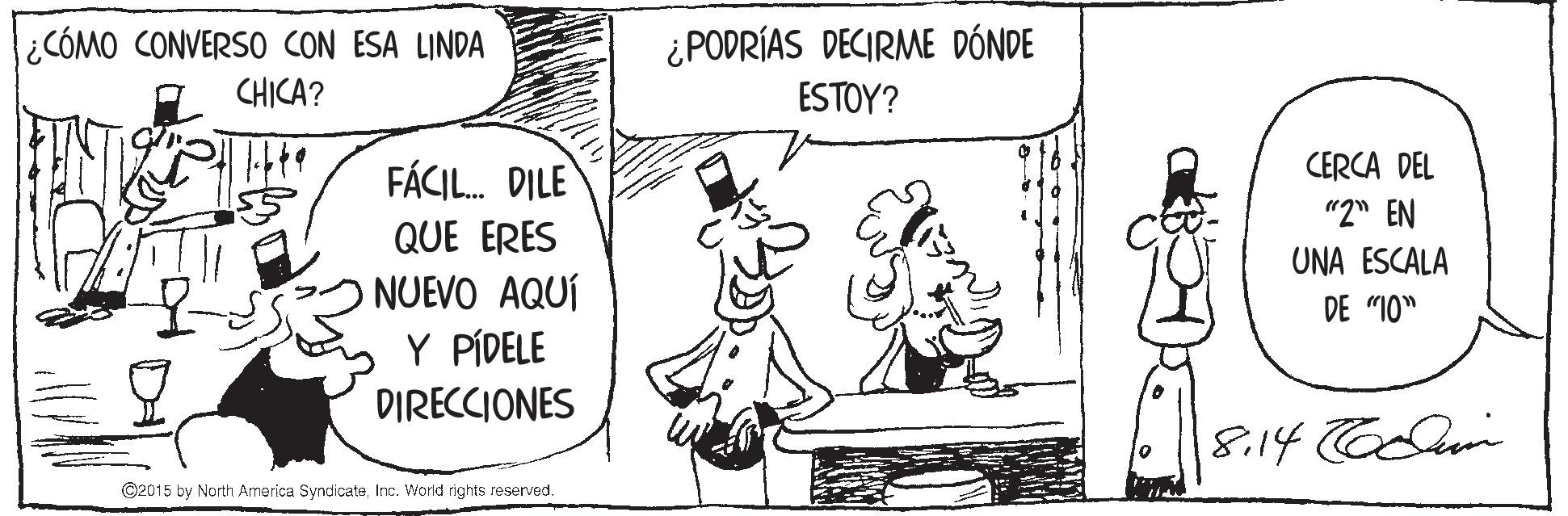 Font OCR: ¿CÓMO CONVERS0 CON ESA LINDA CHICA? ¿PODRÍAS DECIRME DÓNDE ESTOY? FÁCIL. DILE CERCA DEL "2" EN QUE ERES UNA ESCALA NUEVO AQUÍ Y PÍDELE DIRECCIONES DE "10" 8.14 Cln ©2015 by Narth America SyndicateInc. World rights reserved. ¿CÓMO CONVERS0 CON ESA LINDA CHICA? ¿PODRÍAS DECIRME DÓNDE ESTOY? FÁCIL. DILE CERCA DEL "2" EN QUE ERES UNA ESCALA NUEVO AQUÍ Y PÍDELE DIRECCIONES DE "10" 8.14 Cln ©2015 by Narth America SyndicateInc. World rights reserved.