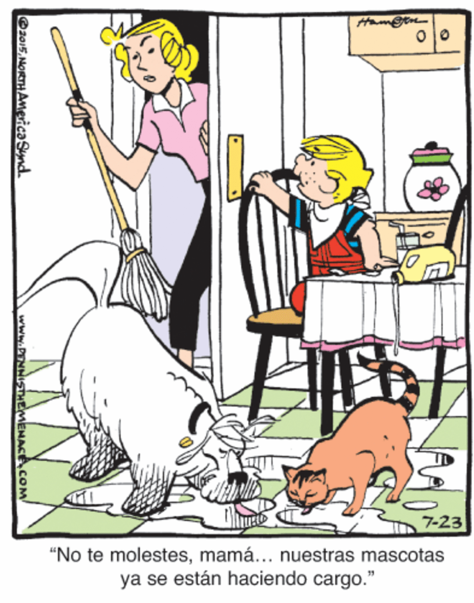 Adaptation OCR: Ham 7-23 "No te molestesmamá... nuestras mascotas ya se están haciendo cargo." Cz015NORTHAmerica Synd www.PENNisTHEMENAC COM Ham 7-23 "No te molestesmamá... nuestras mascotas ya se están haciendo cargo." Cz015NORTHAmerica Synd www.PENNisTHEMENAC COM