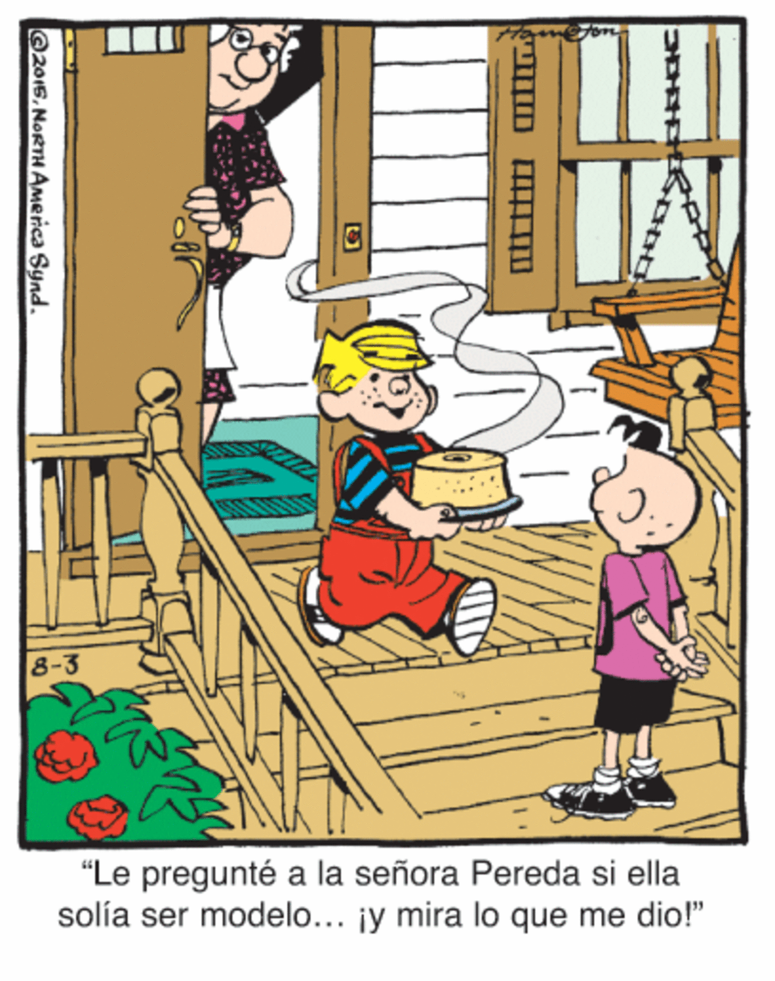 Parallel OCR: 8-3 "Le pregunté a la señora Pereda si ella solía ser modelo... ¡y mira lo que me dio!" 02015. NORTH AMerica Synd. 8-3 "Le pregunté a la señora Pereda si ella solía ser modelo... ¡y mira lo que me dio!" 02015. NORTH AMerica Synd.