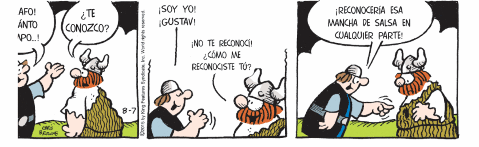 Sharing OCR: ¡SOY YO! ¡GUSTAV! ¡RECONOCERÍA ESA MANCHA DE SALSA EN CUALQUIER PARTE! AFO! ¿TE CONOZCO? ÁNTO APO.! ¡NO TE RECONOCÍ! ¿CÓMO ME RECONOCISTE TÚ? 8-7 King Features SyndioateInc. World rights reserved. ¡SOY YO! ¡GUSTAV! ¡RECONOCERÍA ESA MANCHA DE SALSA EN CUALQUIER PARTE! AFO! ¿TE CONOZCO? ÁNTO APO.! ¡NO TE RECONOCÍ! ¿CÓMO ME RECONOCISTE TÚ? 8-7 King Features SyndioateInc. World rights reserved.