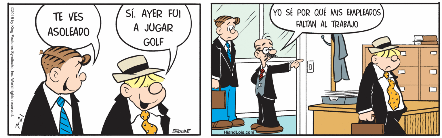 Illustration OCR: YO SÉ POR QUÉ MIS EMPLEADOS Sí. AYER FUI A JUGAR TE VES FALTAN AL TRABAJO ASOLEADO GOLF BROWNE HiandLois.com YO SÉ POR QUÉ MIS EMPLEADOS Sí. AYER FUI A JUGAR TE VES FALTAN AL TRABAJO ASOLEADO GOLF BROWNE HiandLois.com