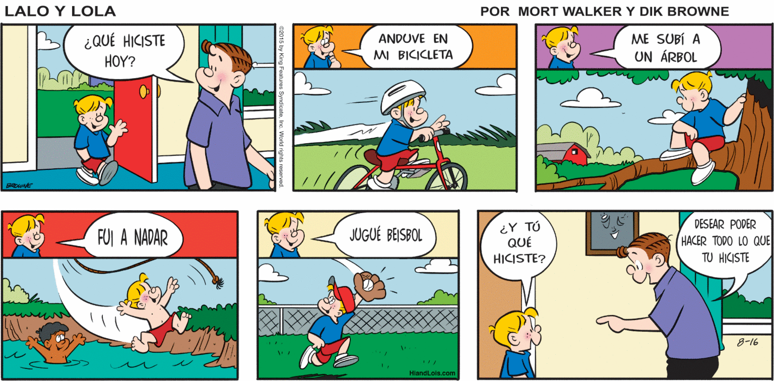 Yellow OCR: ESPERO QUE TÚ DÍA ¿CÓMO ESTÁ MW Lalo y Lola HAYA SIDO TAN BUENO PERRO? COMO EL MÍO! BRIAN WALKER GREG ¿QUÉ HICISTE HOY? ME SUBÍ A UN ÁRBOL ANDUVE EN MI BICICLETA ¿Y TÚ QUÉ HICISTE? DESEAR PODER FUI A NADAR JUGUÉ BEISBOL (HACER TODO LO QUE TU HICISTE ?-16 HiandLois.com ESPERO QUE TÚ DÍA ¿CÓMO ESTÁ MW Lalo y Lola HAYA SIDO TAN BUENO PERRO? COMO EL MÍO! BRIAN WALKER GREG ¿QUÉ HICISTE HOY? ME SUBÍ A UN ÁRBOL ANDUVE EN MI BICICLETA ¿Y TÚ QUÉ HICISTE? DESEAR PODER FUI A NADAR JUGUÉ BEISBOL (HACER TODO LO QUE TU HICISTE ? -16 HiandLois.com