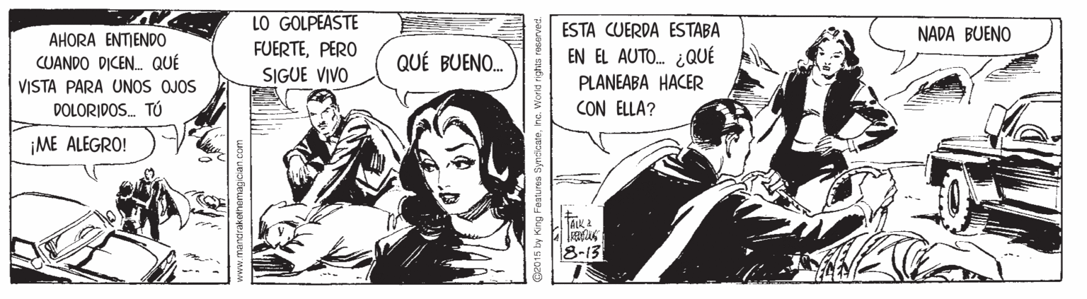 Conversation OCR: LO GOLPEASTE ESTA CUERDA ESTABA EN EL AUTO. ¿QUÉ PLANEABA HACER CON ELLA? AHORA ENTIENDO NADA BUENO FUERTEPERO SIGUE VIVO QUÉ BUENO. CUANDO DICEN. QUÉ VISTA PARA UNOS OJOS DOLORIDOS. TÚ ¡ME ALEGRO! ['TA?& 8-13 LO GOLPEASTE ESTA CUERDA ESTABA EN EL AUTO. ¿QUÉ PLANEABA HACER CON ELLA? AHORA ENTIENDO NADA BUENO FUERTEPERO SIGUE VIVO QUÉ BUENO. CUANDO DICEN. QUÉ VISTA PARA UNOS OJOS DOLORIDOS. TÚ ¡ME ALEGRO! [ ' TA ? & 8-13