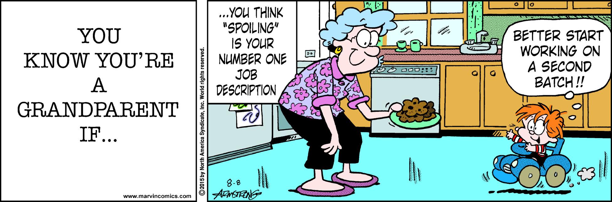 Fictional character OCR: ..YOU THINK "SPOILING" IS YOUR NUMBER ONE JOB DESCRIPTION YOU BETTER START WORKING ON A SECOND BATCH! KNOW YOU'RE A GRANDPARENT IF... 8-8 AMSTEONG www.marvincomics.com a SyndicateInc. World rights r ..YOU THINK "SPOILING" IS YOUR NUMBER ONE JOB DESCRIPTION YOU BETTER START WORKING ON A SECOND BATCH! KNOW YOU'RE A GRANDPARENT IF... 8-8 AMSTEONG www.marvincomics.com a SyndicateInc. World rights r