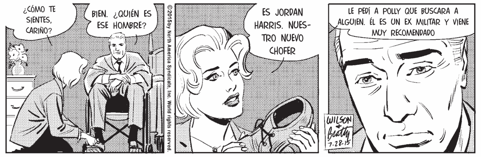 Gesture OCR: ¿CÓMO TE SJENTESCARIÑO? ES JORDAN HARRIS. NUES- LE PEDÍ A POLLY QUE BUSCARA A ALGUJEN. ÉL ES UN EX MILITAR Y VIENE MUY RECOMENDADO BIEN. ¿QUIÉN ES ESE HOMBRE? TRO NUEVO CHOFER WILSON 7.28-15 ©2015by North America SyndicateInc. World rights reserved ¿CÓMO TE SJENTESCARIÑO? ES JORDAN HARRIS. NUES- LE PEDÍ A POLLY QUE BUSCARA A ALGUJEN. ÉL ES UN EX MILITAR Y VIENE MUY RECOMENDADO BIEN. ¿QUIÉN ES ESE HOMBRE? TRO NUEVO CHOFER WILSON 7.28-15 ©2015by North America SyndicateInc. World rights reserved