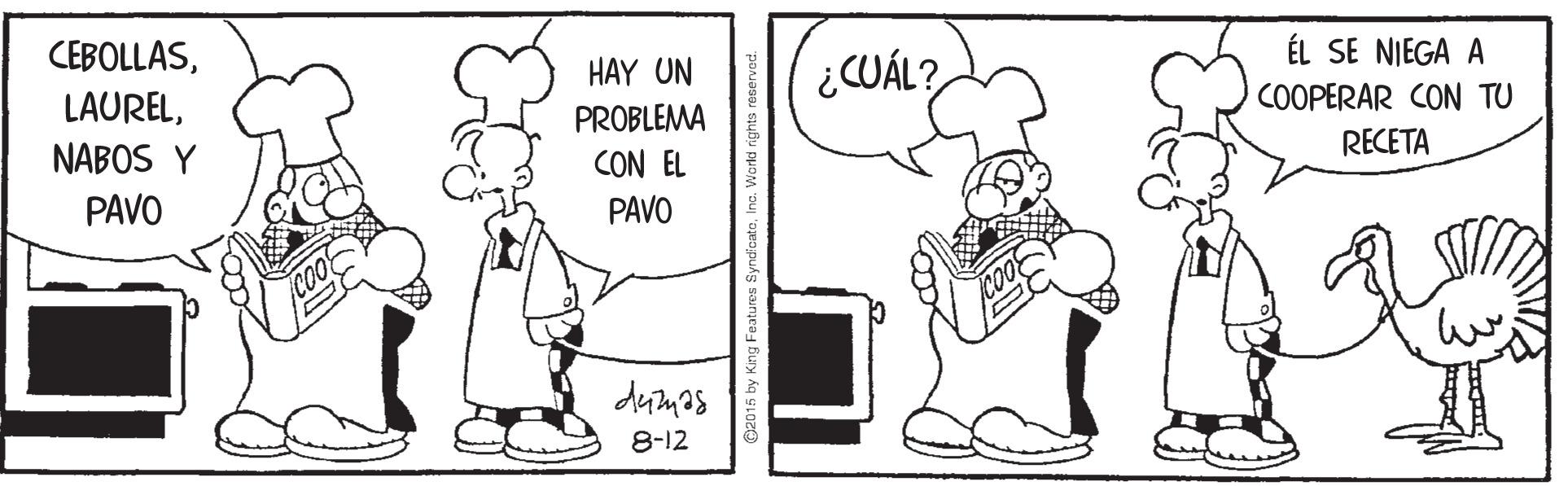 Handwriting OCR: CEBOLLASÉL SE NIEGA A HAY UN ¿CUÁL? LAURELPROBLEMA COOPERAR CON TU RECETA NABOS Y CON EL PAVO PAVO 8-12 G2015 by King Features SyndcateIna. World rights reser CEBOLLASÉL SE NIEGA A HAY UN ¿CUÁL? LAURELPROBLEMA COOPERAR CON TU RECETA NABOS Y CON EL PAVO PAVO 8-12 G2015 by King Features SyndcateIna. World rights reser
