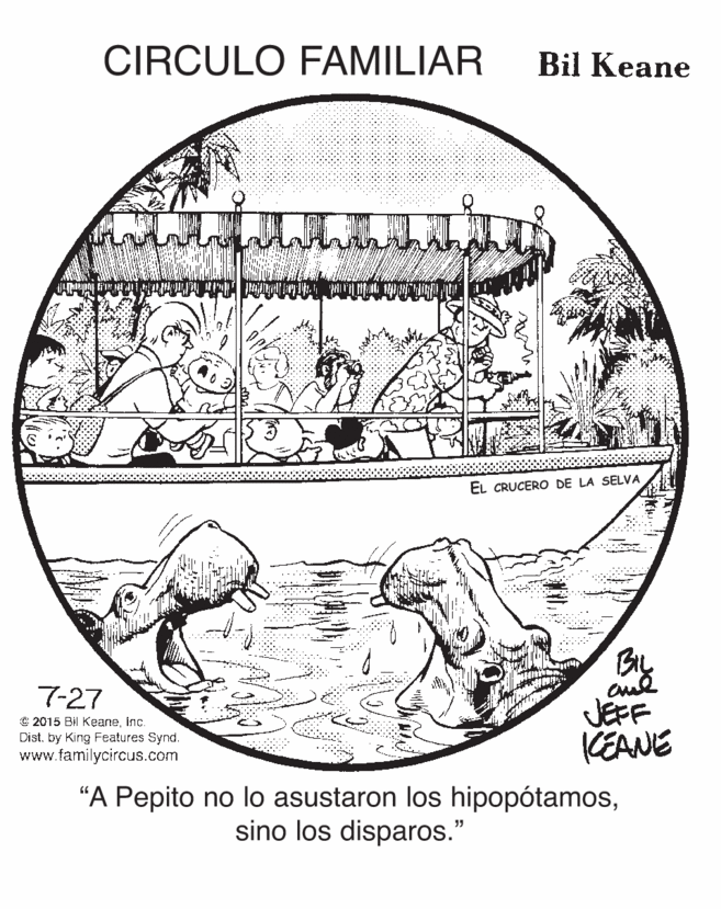 Line art OCR: CIRCULO FAMILIAR Bil Keane EL CRUCERO DE LA SELVA BL JEFF KEANE 7-27 € 2015 Bil KeaneInc. Dist. by King Features Synd. www.familycircus.com "A Pepito no lo asustaron los hipopótamossino los disparos." CIRCULO FAMILIAR Bil Keane EL CRUCERO DE LA SELVA BL JEFF KEANE 7-27 € 2015 Bil KeaneInc. Dist. by King Features Synd. www.familycircus.com "A Pepito no lo asustaron los hipopótamossino los disparos."