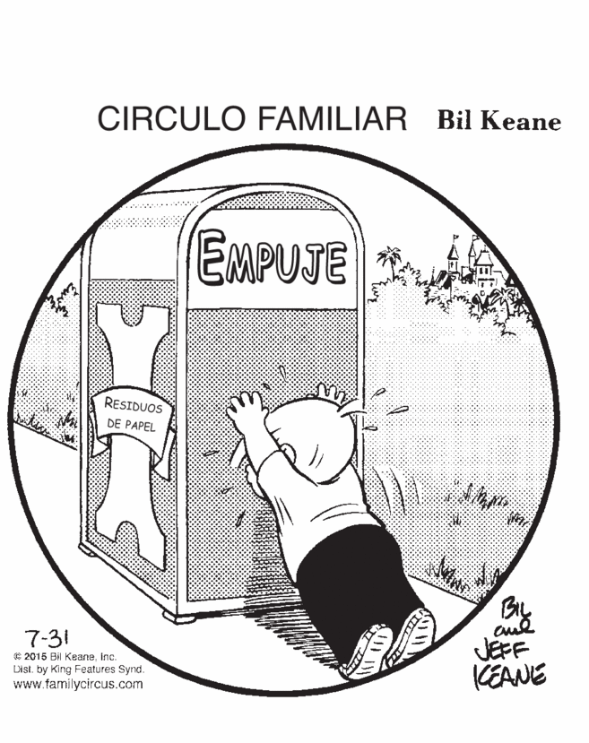 Drawing OCR: CIRCULO FAMILIAR Bil Keane EMPUJE RESIDUOS DE PAPEL By JEFF KEANE 7-31 € 2015 Bil KeaneInc. Dist. by King Features Synd. www.familycircus.com CIRCULO FAMILIAR Bil Keane EMPUJE RESIDUOS DE PAPEL By JEFF KEANE 7-31 € 2015 Bil KeaneInc. Dist. by King Features Synd. www.familycircus.com