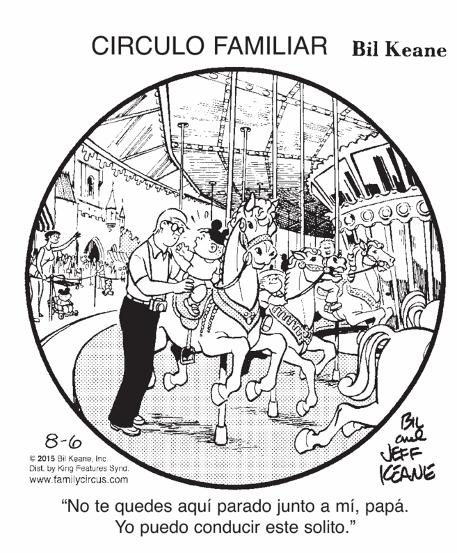 Line art OCR: CIRCULO FAMILIAR Bil Keane 8-6 C 2015 Bil Keaneinç. Dist. by Kirig Features Synd. www.familycircus.com JEFF KEANE "No te quedes aquí parado junto a mípapá. Yo puedo conducir este solito." CIRCULO FAMILIAR Bil Keane 8-6 C 2015 Bil Keaneinç. Dist. by Kirig Features Synd. www.familycircus.com JEFF KEANE "No te quedes aquí parado junto a mípapá. Yo puedo conducir este solito."