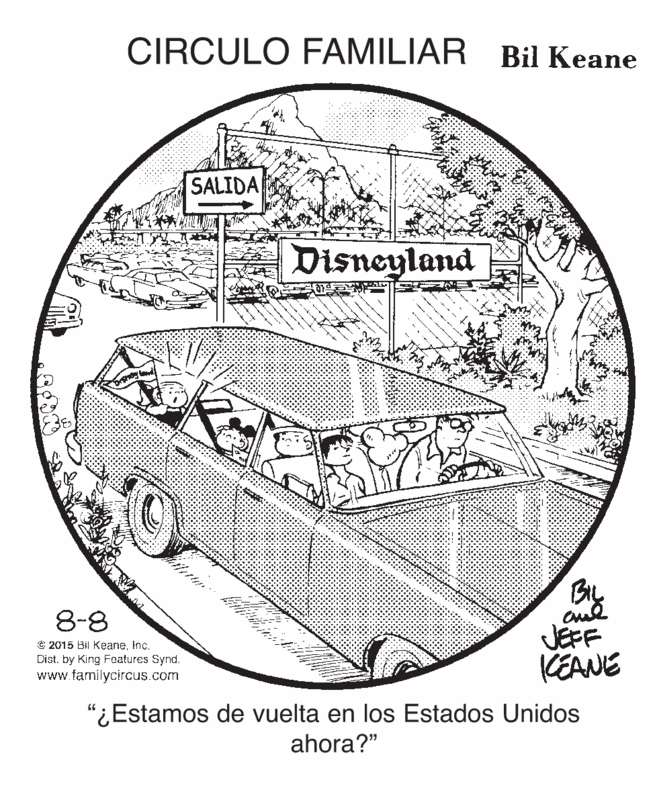 Drawing OCR: CIRCULO FAMILIAR Bil Keane SALIDA Disneyland 8-8 © 2015 Bil Keaneinc. Dist. by King Features Synd. www.familycircus.com JEFF KEANE "¿Estamos de vuelta en los Estados Unidos ahora?" CIRCULO FAMILIAR Bil Keane SALIDA Disneyland 8-8 © 2015 Bil Keaneinc. Dist. by King Features Synd. www.familycircus.com JEFF KEANE "¿Estamos de vuelta en los Estados Unidos ahora?"
