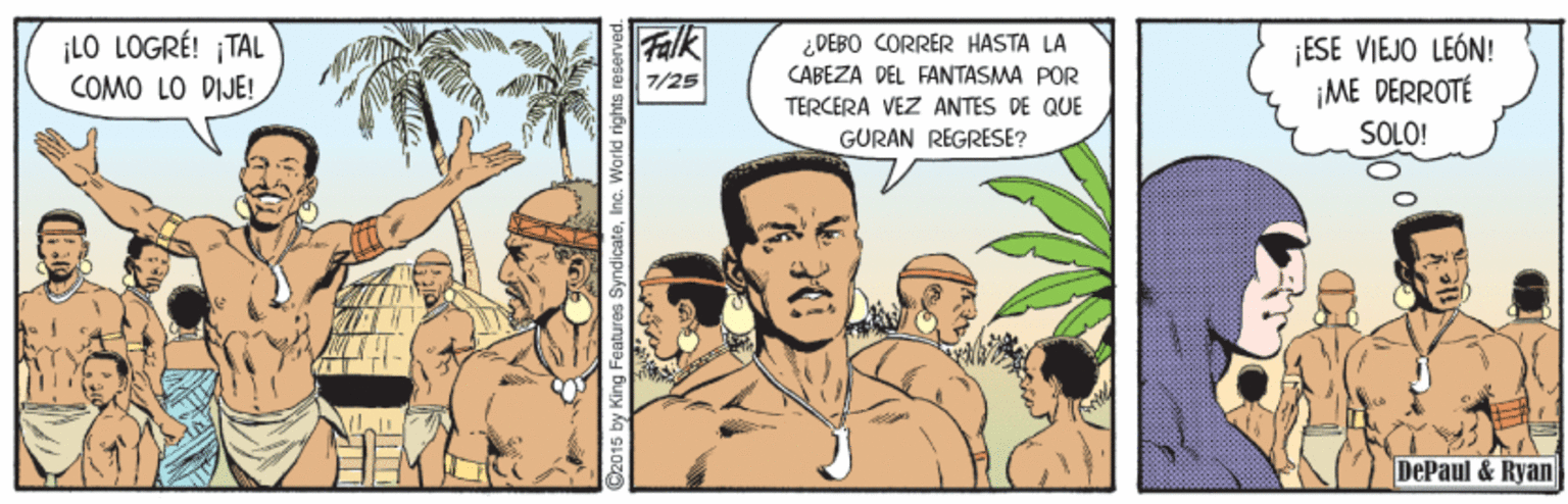 Illustration OCR: ¡LO LOGRÉ! ¡TAL COMO LO DIJE! Falk 7/25 ¡ESE VIEJO LEÓN! ¡ME DERROTÉ SOLO! ¿DEBO CORRER HASTA LA CABEZA DEL FANTASMA POR TERCERA VEZ ANTES DE QUE GÜRAN REGRESE? DePaul & Ryan 015 by King Features SyndicateIne. Warld ri ¡LO LOGRÉ! ¡TAL COMO LO DIJE! Falk 7/25 ¡ESE VIEJO LEÓN! ¡ME DERROTÉ SOLO! ¿DEBO CORRER HASTA LA CABEZA DEL FANTASMA POR TERCERA VEZ ANTES DE QUE GÜRAN REGRESE? DePaul & Ryan 015 by King Features SyndicateIne. Warld ri
