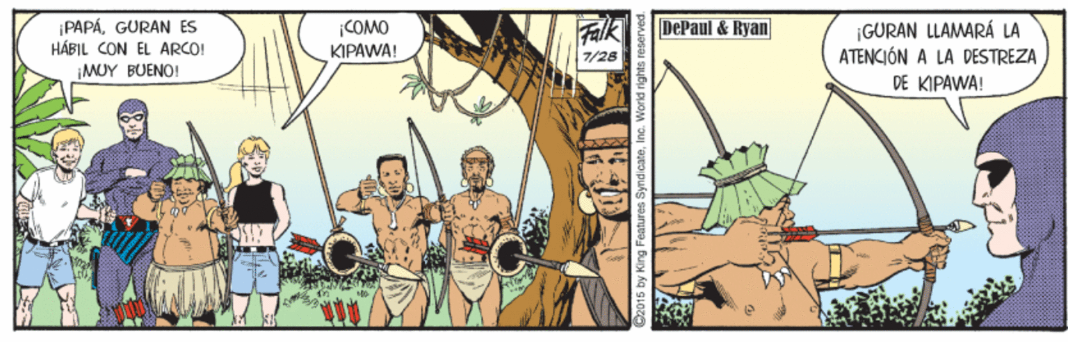 Comic book OCR: PAPÁGURAN ES HÁBIL CON EL ARCO! ¡MUY BUENO! COMO KIPAWA! Falk DePaul & Ryan ¡GURAN LLAMARÁ LA ATENCIÓN A LA DESTREZA 7/28 DE KIPAWA! G2015 by King Features SyndicateInc. World rights re PAPÁGURAN ES HÁBIL CON EL ARCO! ¡MUY BUENO! COMO KIPAWA! Falk DePaul & Ryan ¡GURAN LLAMARÁ LA ATENCIÓN A LA DESTREZA 7/28 DE KIPAWA! G2015 by King Features SyndicateInc. World rights re