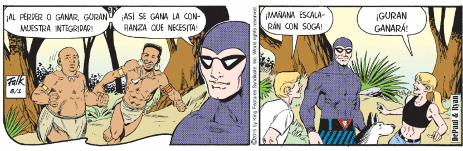Fiction OCR: ¡MANANA ESCALA- RÁN CON SOGA! ASÍ SE GANA LA CON- AL PERDER O GANARGURAN MUESTRA INTEGRIDAD! ¡GURAN GANARÁ! RANZA QUE NECESITA! Falk 8/1 O2015 by King Features SyndicateInc. World rights DePaul & Ryan- ¡MANANA ESCALA- RÁN CON SOGA! ASÍ SE GANA LA CON- AL PERDER O GANARGURAN MUESTRA INTEGRIDAD! ¡GURAN GANARÁ! RANZA QUE NECESITA! Falk 8/1 O2015 by King Features SyndicateInc. World rights DePaul & Ryan-