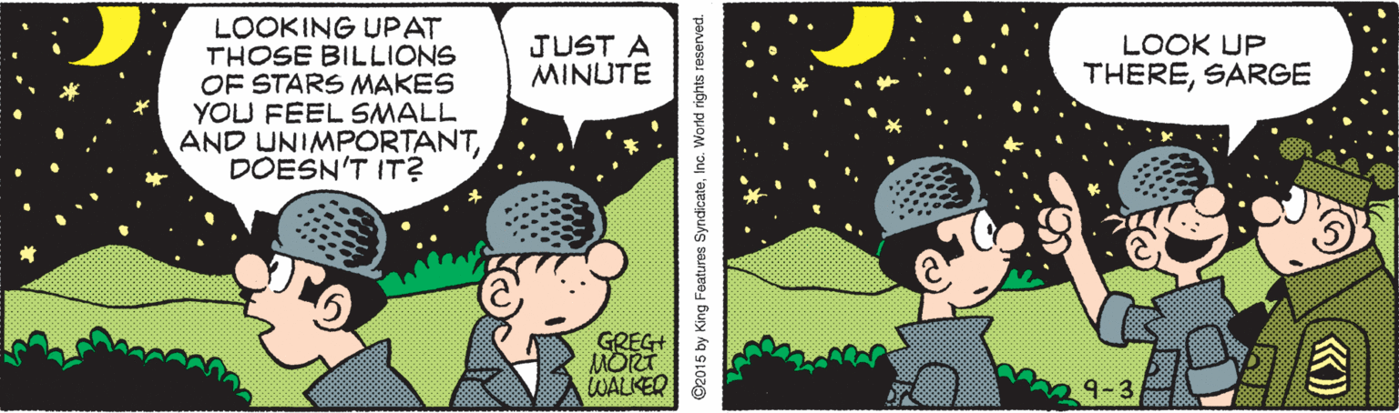 Adaptation OCR: LOOKING UPAT THOSE BILLIONS OF STARS MAKES YOU FEEL SMALL AND UNIMPORTANTDOESN'T IT? JUST A MINUTE LOOK UP THERESARGE GREG+ MORT WALKER 29-3 ©2015 by King Features SyndicateInc. World rights reserved. «) LOOKING UPAT THOSE BILLIONS OF STARS MAKES YOU FEEL SMALL AND UNIMPORTANTDOESN'T IT? JUST A MINUTE LOOK UP THERESARGE GREG+ MORT WALKER 29-3 ©2015 by King Features SyndicateInc. World rights reserved. «)