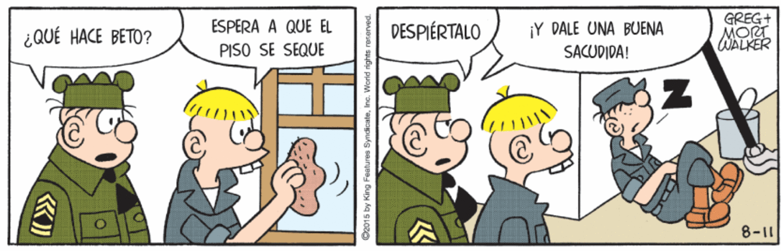 Parallel OCR: GREG+ MORT WALKER ESPERA A QUE EL ¡Y DALE UNA BUENA SACUDIDA! ¿QUÉ HACE BETO? DESPIÉRTALO PISO SE SÉQUE 8-11 GREG+ MORT WALKER ESPERA A QUE EL ¡Y DALE UNA BUENA SACUDIDA! ¿QUÉ HACE BETO? DESPIÉRTALO PISO SE SÉQUE 8-11