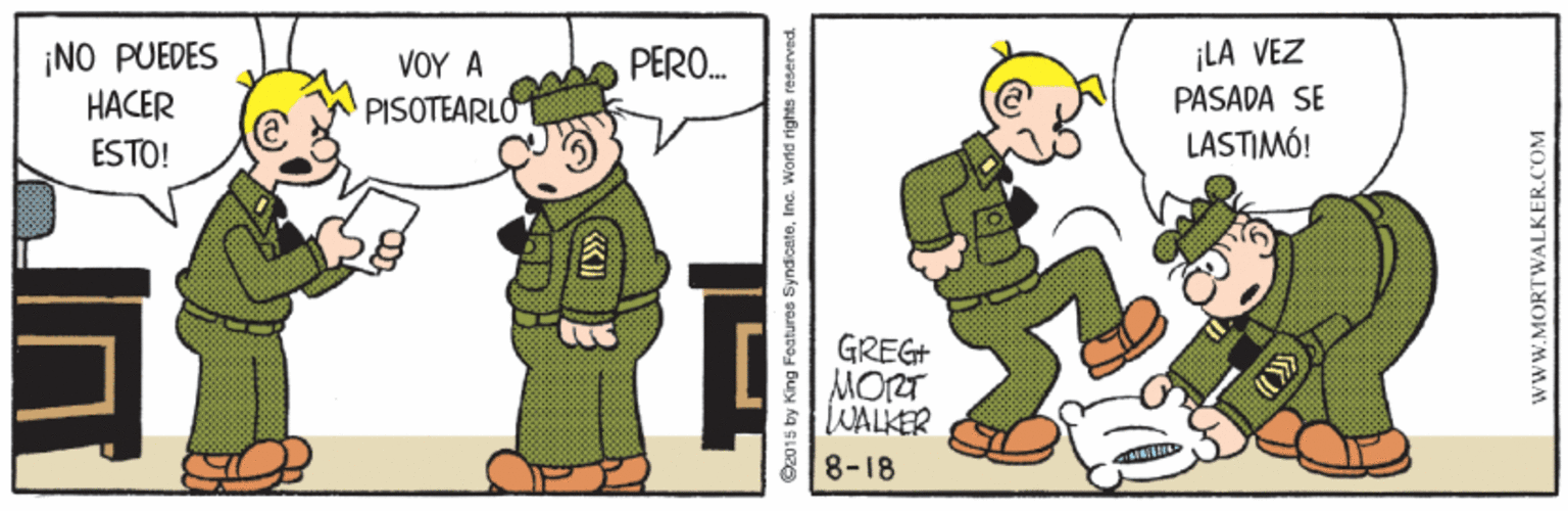 Pleased OCR: ¡NO PUEDES HACER ¡LA VEZ PASADA SE PERO. VOY A PISOTEARLO ESTO! LASTIMÓ! GREG+ MORT WALKER 8-18 Oz01s by King Features SyndicatoInc. World rights i www.MORTWALKER.COM ¡NO PUEDES HACER ¡LA VEZ PASADA SE PERO. VOY A PISOTEARLO ESTO! LASTIMÓ! GREG+ MORT WALKER 8-18 Oz01s by King Features SyndicatoInc. World rights i www.MORTWALKER.COM