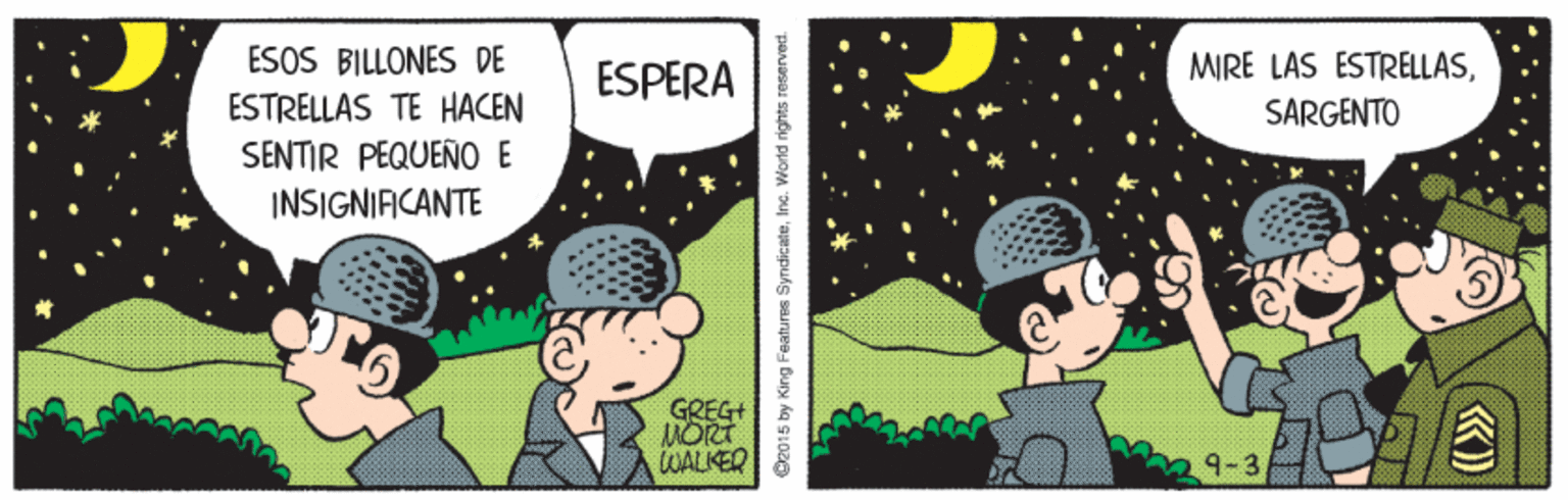 Rectangle OCR: ESOS BILLONES DE ESTRELLAS TE HACEN SENTIR PEQUEÑO E INSIGNIACANTE ESPERA MIRE LAS ESTRELLASSÁRGENTO GREG+ MORT WALKER 9-3 G2015 by King Features SyndicaleInc. WWorld rights reserve ESOS BILLONES DE ESTRELLAS TE HACEN SENTIR PEQUEÑO E INSIGNIACANTE ESPERA MIRE LAS ESTRELLASSÁRGENTO GREG+ MORT WALKER 9-3 G2015 by King Features SyndicaleInc. WWorld rights reserve