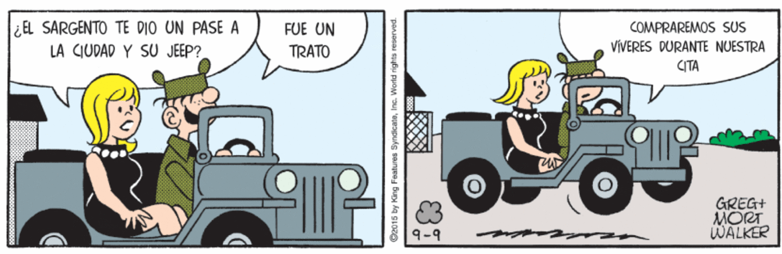 Automotive tire OCR: ¿EL SARGENTO TE DIO UN PASE A LA CIUDAD Y SU JEEP? COMPRAREMOS SUS VÍVERES DURANTE NUESTRA ITA FUE UN TRATO GREG+ MORT WALKER 9-9 @2015 by King Features Syndicateinc. World rights reserved. ¿EL SARGENTO TE DIO UN PASE A LA CIUDAD Y SU JEEP? COMPRAREMOS SUS VÍVERES DURANTE NUESTRA ITA FUE UN TRATO GREG+ MORT WALKER 9-9 @2015 by King Features Syndicateinc. World rights reserved.