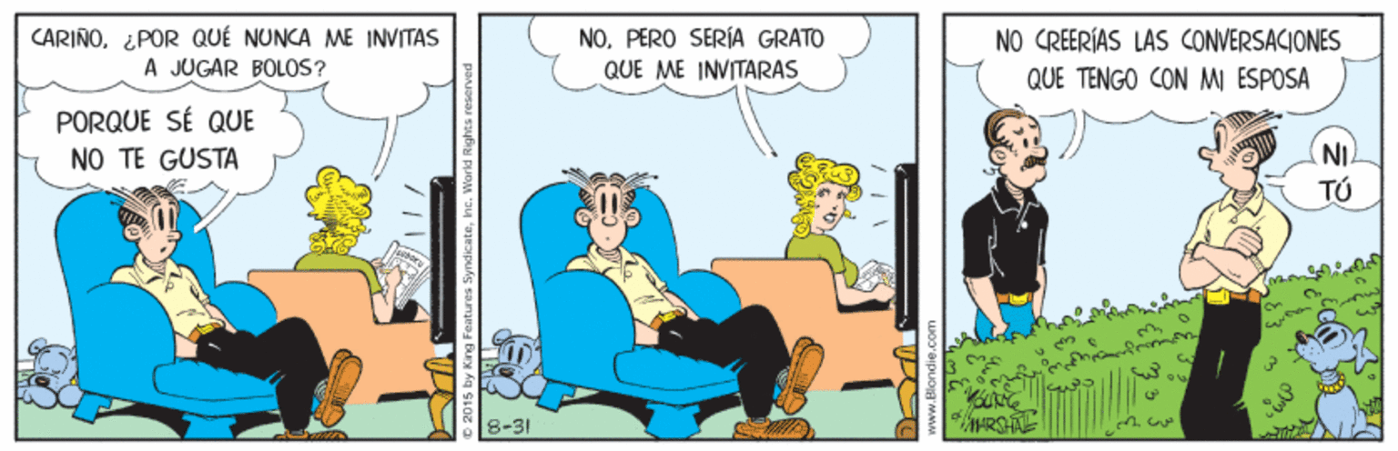 Illustration OCR: CARIÑO¿POR QUÉ NUNCA ME INVITAS A JUGAR BOLOS? NOPERO SERÍA GRATO QUE ME INVITARAS NO CREERÍAS LAS CONVERSACIONES QUE TENGO CON MI ESPOSA PORQUE SÉ QUE NO TE GUSTA TÚ 8-31 CARIÑO¿POR QUÉ NUNCA ME INVITAS A JUGAR BOLOS? NOPERO SERÍA GRATO QUE ME INVITARAS NO CREERÍAS LAS CONVERSACIONES QUE TENGO CON MI ESPOSA PORQUE SÉ QUE NO TE GUSTA TÚ 8-31