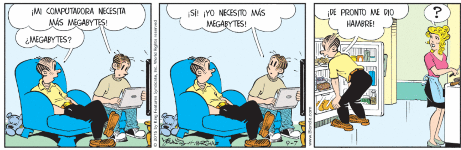 Illustration OCR: ¡M COMPUTADORA NECESITA MÁS MEGABYTES! SÍ! ¡YO NECESITO MÁS MEGABYTÉS! DE PRONTO ME DIO HAMBRE! ¿MEGABYTES? ¡M COMPUTADORA NECESITA MÁS MEGABYTES! SÍ! ¡YO NECESITO MÁS MEGABYTÉS! DE PRONTO ME DIO HAMBRE! ¿MEGABYTES?
