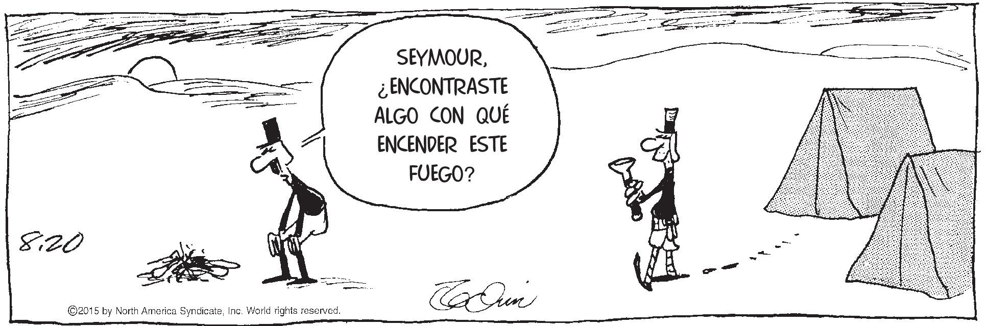 Art OCR: SEYMOUR¿ ENCONTRASTE ALGO CON QUÉ ENCENDER ESTE FUEGO? 8:20 ©2015 by North America SyndicateInc. World righta reserved. SEYMOUR¿ ENCONTRASTE ALGO CON QUÉ ENCENDER ESTE FUEGO? 8:20 ©2015 by North America SyndicateInc. World righta reserved.