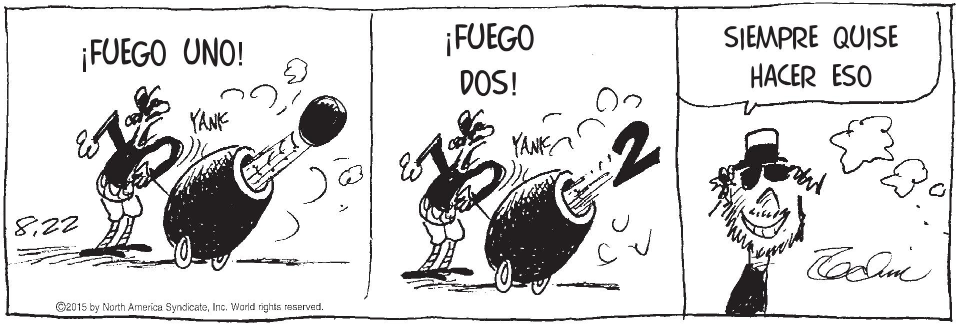 Monochrome OCR: ¡FUEGO SJEMPRE QUISE ¡FUEGO UNO! DOS! HACER ESO YANK YANG 822 Calme ©2015 by North America SyndicateInc. World rights reserved. ¡FUEGO SJEMPRE QUISE ¡FUEGO UNO! DOS! HACER ESO YANK YANG 822 Calme ©2015 by North America SyndicateInc. World rights reserved.