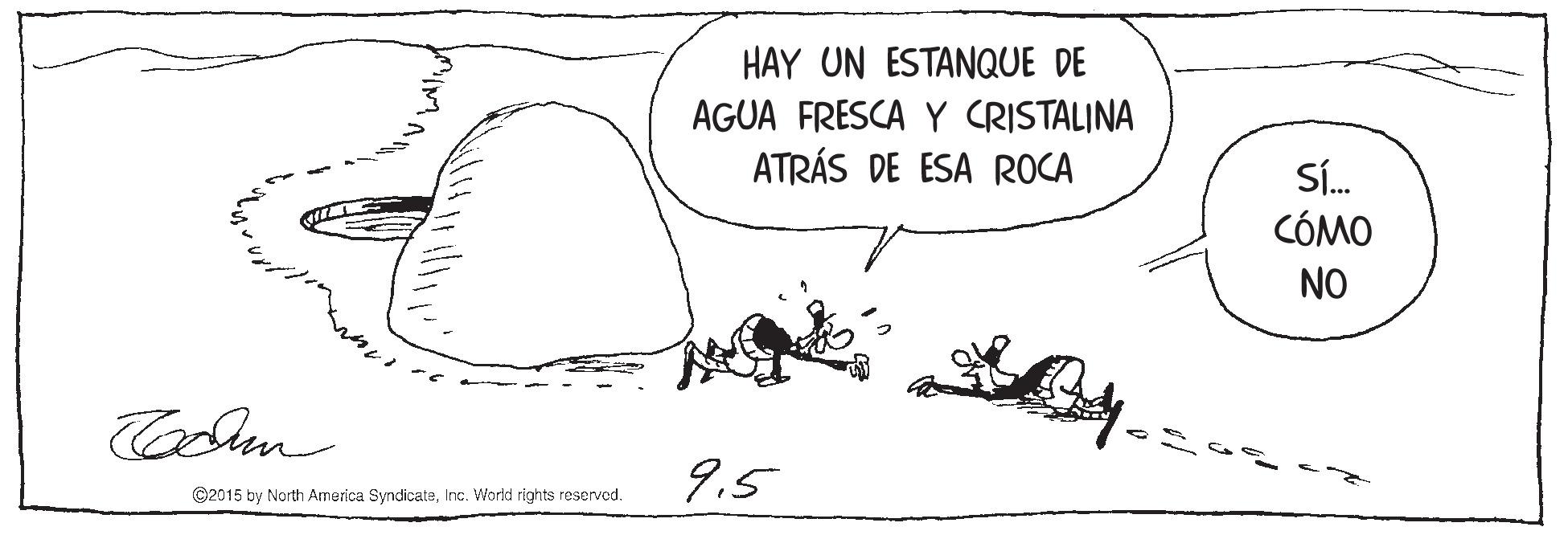 Drawing OCR: HAY UN ESTANQUE DE AGUA FRESCA Y CRISTALINA ATRÁS DE ESA ROCA Sí. CÓMO NO Coolen 9.5 ©2015 by North America SyndicateInc. World rights reserved. HAY UN ESTANQUE DE AGUA FRESCA Y CRISTALINA ATRÁS DE ESA ROCA Sí. CÓMO NO Coolen 9.5 ©2015 by North America SyndicateInc. World rights reserved.
