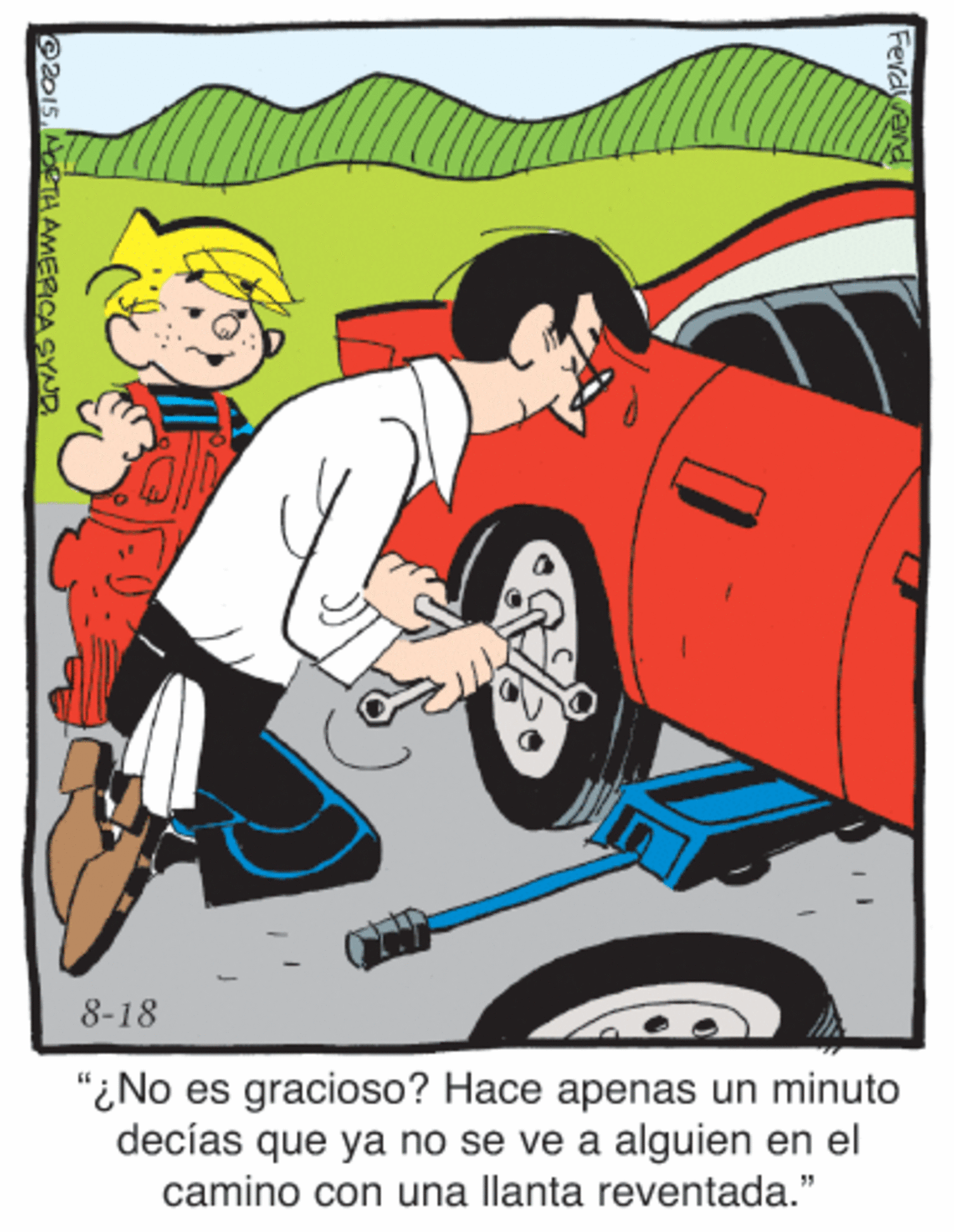 Poster OCR: 8-18 "¿No es gracioso? Hace apenas un minuto decías que ya no se ve a alguien en el camino con una llanta reventada." Ferdyvend 2015NETAAMEPICA SYND 8-18 "¿No es gracioso? Hace apenas un minuto decías que ya no se ve a alguien en el camino con una llanta reventada." Ferdyvend 2015NETAAMEPICA SYND