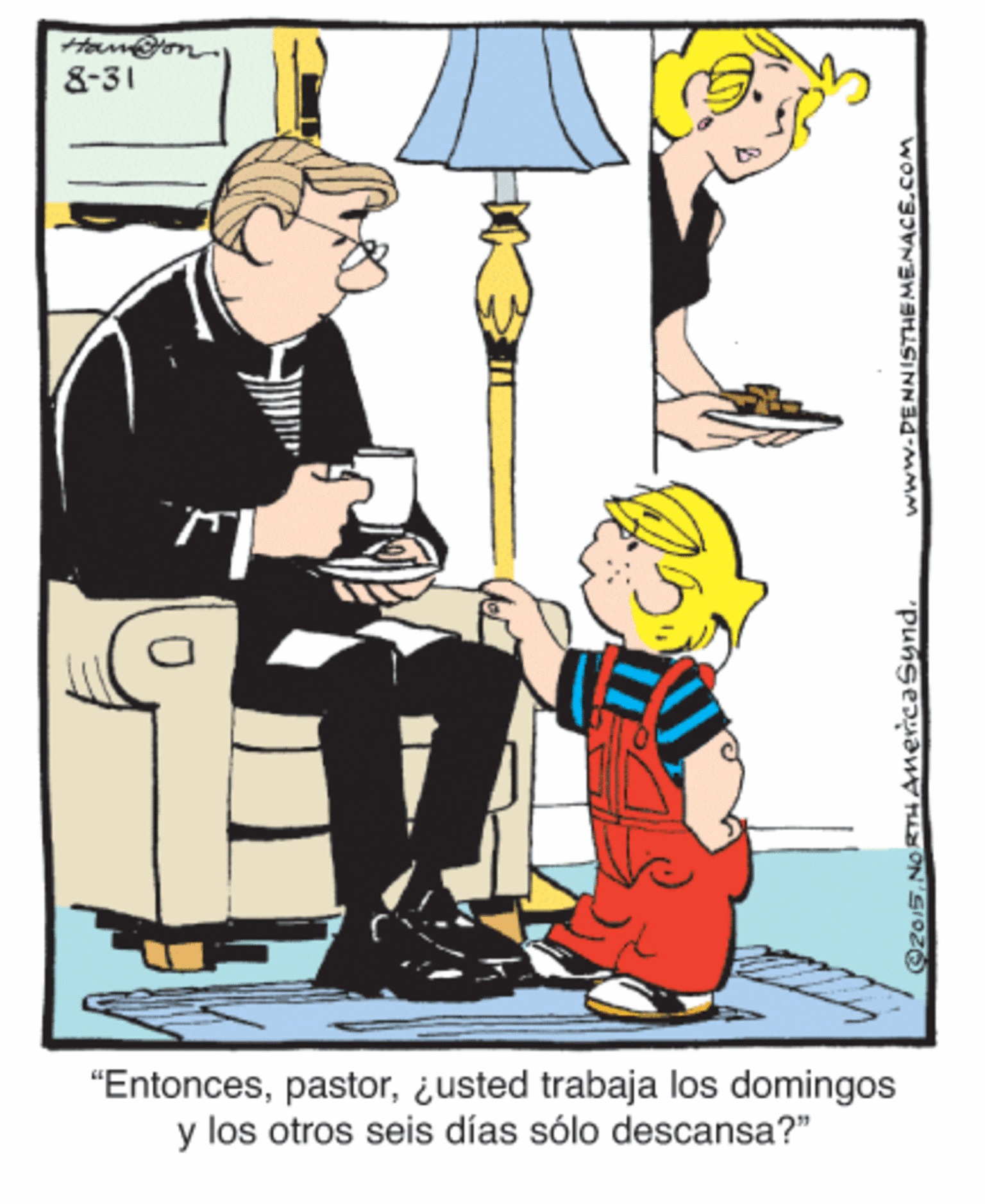 Pleased OCR: 8-31 "Entonces¿usted trabaja los domingos y los otros seis días sólo descansa?" www.DENNISTHE MENACE.COM 8-31 "Entonces¿usted trabaja los domingos y los otros seis días sólo descansa?" www.DENNISTHE MENACE.COM