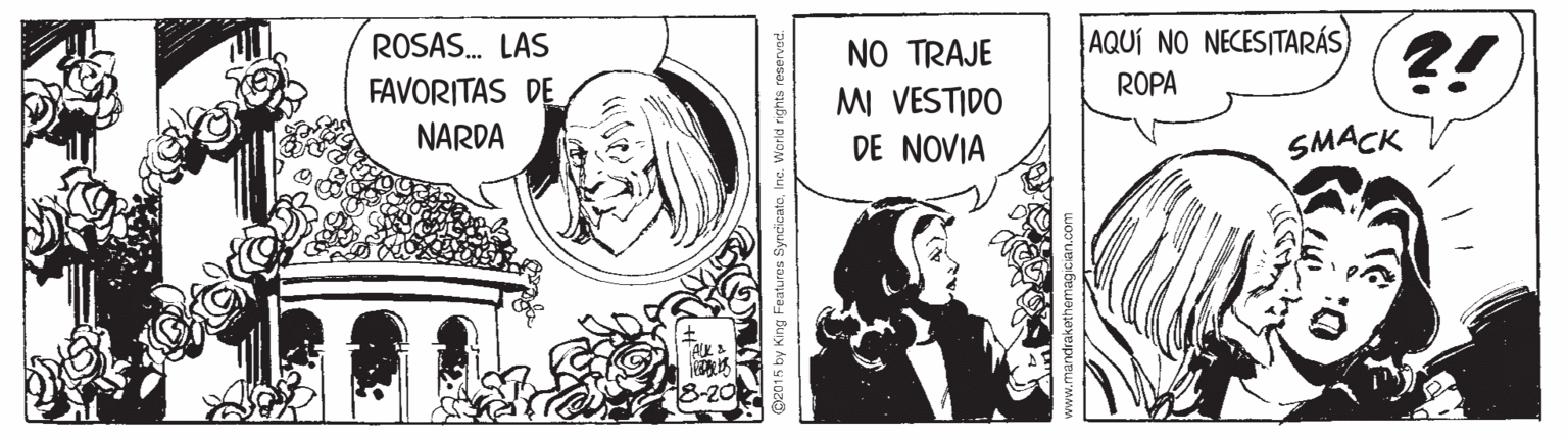 Comic book OCR: AQUÍ NO NECESITARÁS) ?! ROSAS. LAS NO TRAJE M VESTIDO ROPA FAVORITAS DE NARDA DE NOVIA SMACK g2015 by King Features SyndicatoInc. World rights AQUÍ NO NECESITARÁS) ?! ROSAS. LAS NO TRAJE M VESTIDO ROPA FAVORITAS DE NARDA DE NOVIA SMACK g2015 by King Features SyndicatoInc. World rights