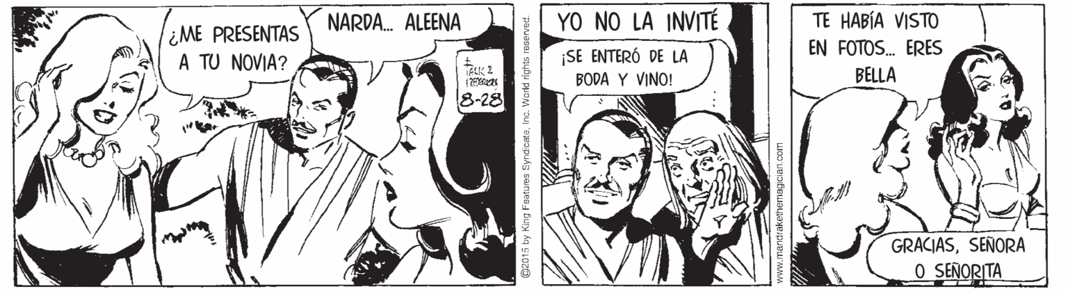 Gesture OCR: NARDA. ALEENA YO NO LA INVITÉ TE HABÍA VISTO ¿ME PRESENTAS A TU NOVIA? EN FOTOS. ERES ¡SE ENTERÓ DE LA BODA Y VINO! BELLA 8-28 GRACIASSEÑORA O SENORITA King Foaturea SyndicateInc. Wark ri NARDA. ALEENA YO NO LA INVITÉ TE HABÍA VISTO ¿ME PRESENTAS A TU NOVIA? EN FOTOS. ERES ¡SE ENTERÓ DE LA BODA Y VINO! BELLA 8-28 GRACIASSEÑORA O SENORITA King Foaturea SyndicateInc. Wark ri