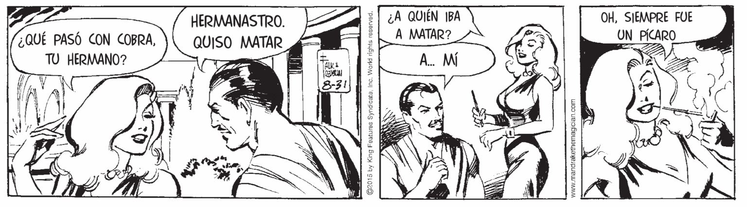 Line OCR: ¿A QUIÉN IBA A MATAR? OHSIEMPRE FUE UN PÍCARO HERMANASTRO. (iQUÉ PASÓ CON COBRATU HERMANO? QUISO MATAR A. M 8-31 ing Fuatures Synd cateInc. Warkd rig www.mandrakethemagcian.com ¿A QUIÉN IBA A MATAR? OHSIEMPRE FUE UN PÍCARO HERMANASTRO. (iQUÉ PASÓ CON COBRATU HERMANO? QUISO MATAR A. M 8-31 ing Fuatures Synd cateInc. Warkd rig www.mandrakethemagcian.com