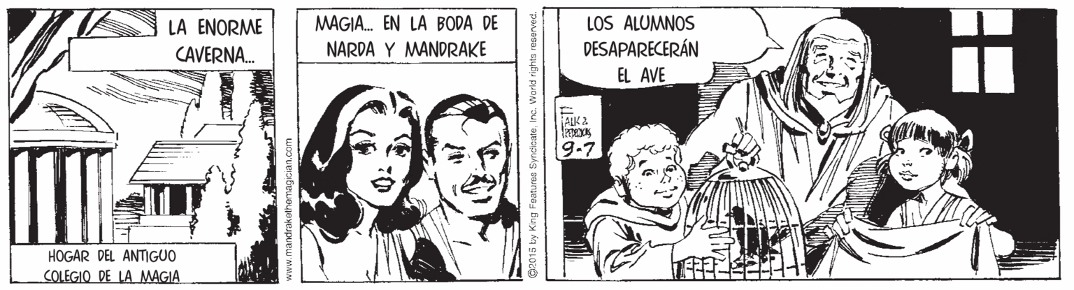 Happy OCR: LOS ALUMNOS DESAPARECERÁN EL AVE LA ENORME MAGIA. EN LA BODA DE CAVERNA. NARDA Y MANDRAKE ALK 2 9-7 HOGAR DEL ANTIGUO COLEGIO DE LA MAGIA andrakethemagician.com 2015 by King Foatures SyncicateInc. Warld rights LOS ALUMNOS DESAPARECERÁN EL AVE LA ENORME MAGIA. EN LA BODA DE CAVERNA. NARDA Y MANDRAKE ALK 2 9-7 HOGAR DEL ANTIGUO COLEGIO DE LA MAGIA andrakethemagician.com 2015 by King Foatures SyncicateInc. Warld rights