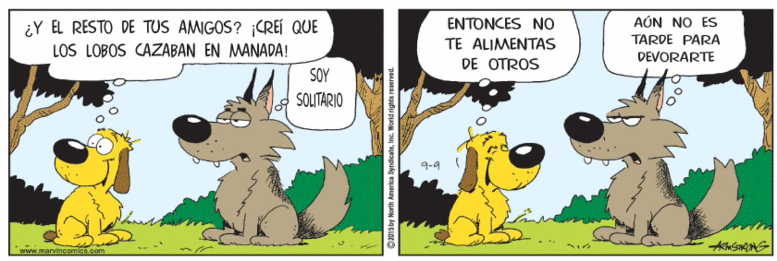 Happy OCR: AÚN NO ES TARDE PARA DEVORARTE ENTONCES NO ¿Y EL RESTO DE TUS AMIGOS? CREÍ QUE LOS LOBOS CAZABAN EN MANADA! TE ALIMENTAS DE OTROS SOY SOLITARIO 9-4 wwww.marvincomics.com @2015 by North America SyndicateInc. World righ AÚN NO ES TARDE PARA DEVORARTE ENTONCES NO ¿Y EL RESTO DE TUS AMIGOS? CREÍ QUE LOS LOBOS CAZABAN EN MANADA! TE ALIMENTAS DE OTROS SOY SOLITARIO 9-4 wwww.marvincomics.com @2015 by North America SyndicateInc. World righ