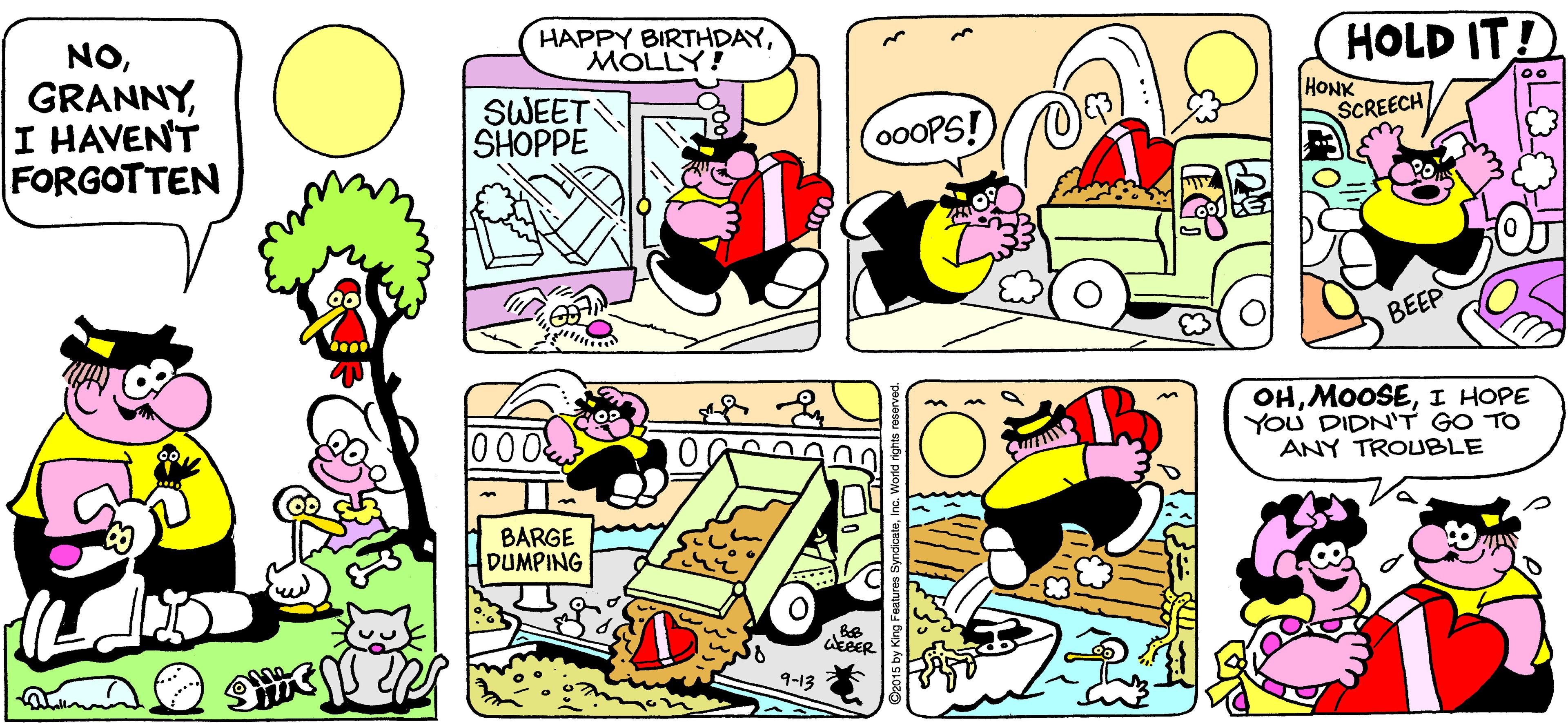 Fiction OCR: HAPPY BIRTHDAYMOLLY! NOI HAVEN'T FORGOTTEN HOLD IT! SWEET SHOPPE 00OPS! HONK SCREECH BEEP OHI HOPE You DIDN'T GO TO ANY TROUBLE 000 BARGE DUMPING AEBER 9-13 HAPPY BIRTHDAYMOLLY! NOI HAVEN'T FORGOTTEN HOLD IT! SWEET SHOPPE 00OPS! HONK SCREECH BEEP OHI HOPE You DIDN'T GO TO ANY TROUBLE 000 BARGE DUMPING AEBER 9-13