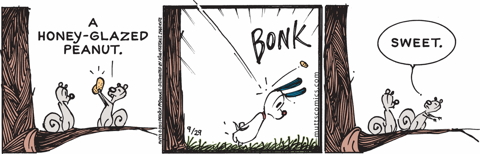 Ink OCR: A HONEY-GLAZED PEANUT. BONK SWEET. 9/29 muttscomiCs.com A HONEY-GLAZED PEANUT. BONK SWEET. 9/29 muttscomiCs.com