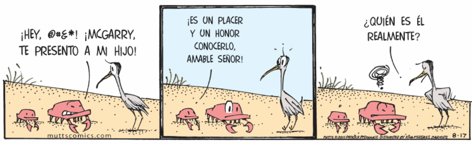Art OCR: ES UN PLACER Y UN HONOR CONOCERLOAMABLE SEÑOR! ¿QUIÉN ES ÉL ¡HEYTE PRESENTO A M HIJO! REALMENTE? muttscomics.com ES UN PLACER Y UN HONOR CONOCERLOAMABLE SEÑOR! ¿QUIÉN ES ÉL ¡HEY@*E*! ¡MCGARRYTE PRESENTO A M HIJO! REALMENTE? muttscomics.com