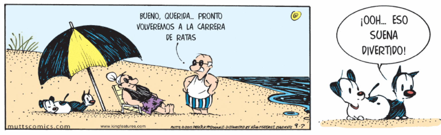 Fictional character OCR: BUENOQUERIDA. PRONTO VOLVEREMOS A LA CARRERA ¡00H. ESO SUENA DE RATAS DIVERTIDO! muttscomics.com www.kingteatures.com BUENOQUERIDA. PRONTO VOLVEREMOS A LA CARRERA ¡00H. ESO SUENA DE RATAS DIVERTIDO! muttscomics.com www.kingteatures.com