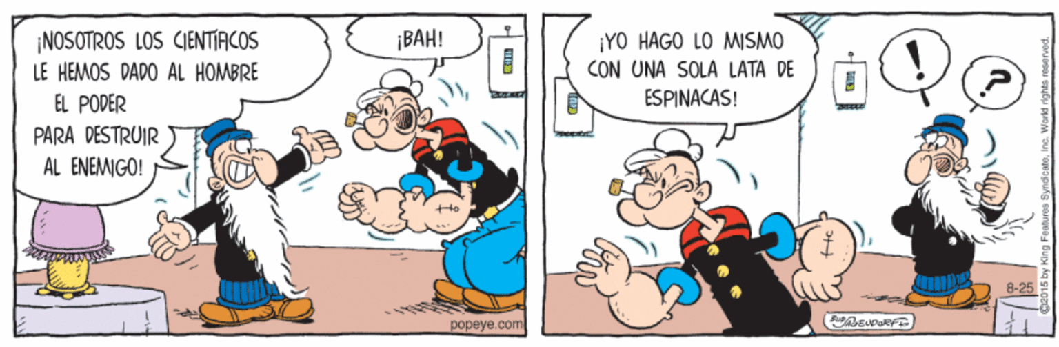 Humour OCR: ¡BAH! ¡YO HAGO LO MISMO CON UNA SOLA LATA DE ¡NOSOTROS LOS CIENTIACOS ? LE HEMOS DADO AL HOMBRE EL PODER ESPINACAS! PARA DESTRUIR AL ENEMIGO! 8-25 popeye.com ¡BAH! ¡YO HAGO LO MISMO CON UNA SOLA LATA DE ¡NOSOTROS LOS CIENTIACOS ? LE HEMOS DADO AL HOMBRE EL PODER ESPINACAS! PARA DESTRUIR AL ENEMIGO! 8-25 popeye.com