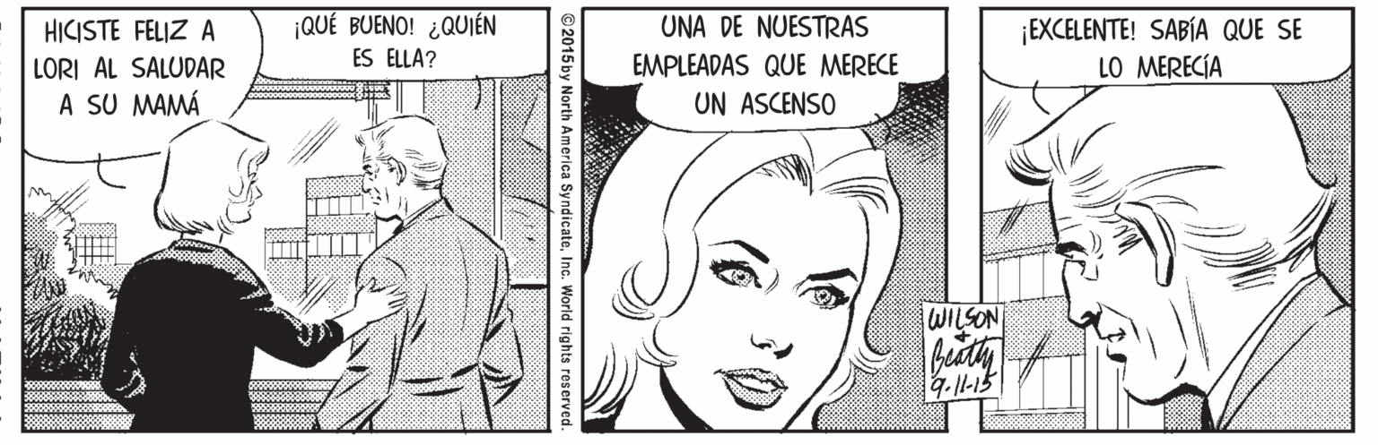 Neck OCR: ¡QUÉ BUENO! ¿QUIÉN ¡EXCELENTE! SABÍA QUE SE LO MERECÍA UNA DE NUESTRAS HICISTE FELIZ A LORI AL SALUDAR A SU MAMÁ ES ELLA? EMPLEADAS QUE MERECE UN ASCENSO n WILSON © 2015 by North America SyndicateInc. World rights reserved ¡QUÉ BUENO! ¿QUIÉN ¡EXCELENTE! SABÍA QUE SE LO MERECÍA UNA DE NUESTRAS HICISTE FELIZ A LORI AL SALUDAR A SU MAMÁ ES ELLA? EMPLEADAS QUE MERECE UN ASCENSO n WILSON © 2015 by North America SyndicateInc. World rights reserved