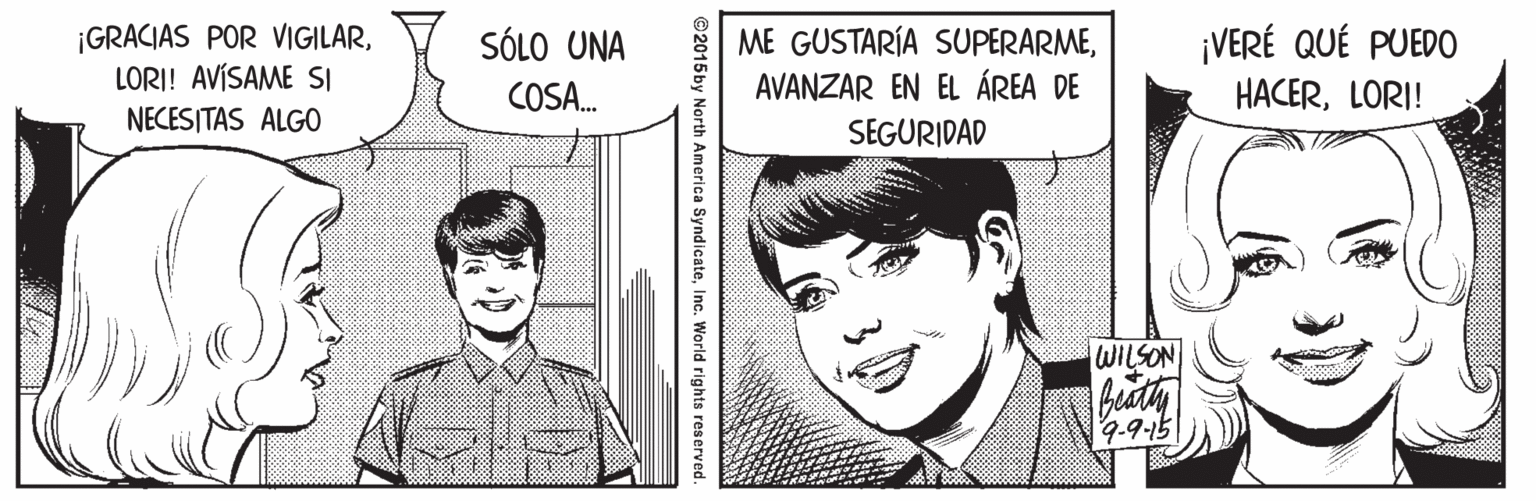 Line OCR: ¡GRACIAS POR VIGILARLORI! AVÍSAME SI ¡VERÉ QUÉ PUEDO SÓLO UNA ME GUSTARÍA SUPERARMEAVANZAR EN EL ÁREA DE COSA. HACERLORI! NECESITAS ALGO SEGURIDAD WILSON 4.915 ©2015by North America SyndicateInc. World rights reserved. ¡GRACIAS POR VIGILARLORI! AVÍSAME SI ¡VERÉ QUÉ PUEDO SÓLO UNA ME GUSTARÍA SUPERARMEAVANZAR EN EL ÁREA DE COSA. HACERLORI! NECESITAS ALGO SEGURIDAD WILSON 4.915 ©2015by North America SyndicateInc. World rights reserved.