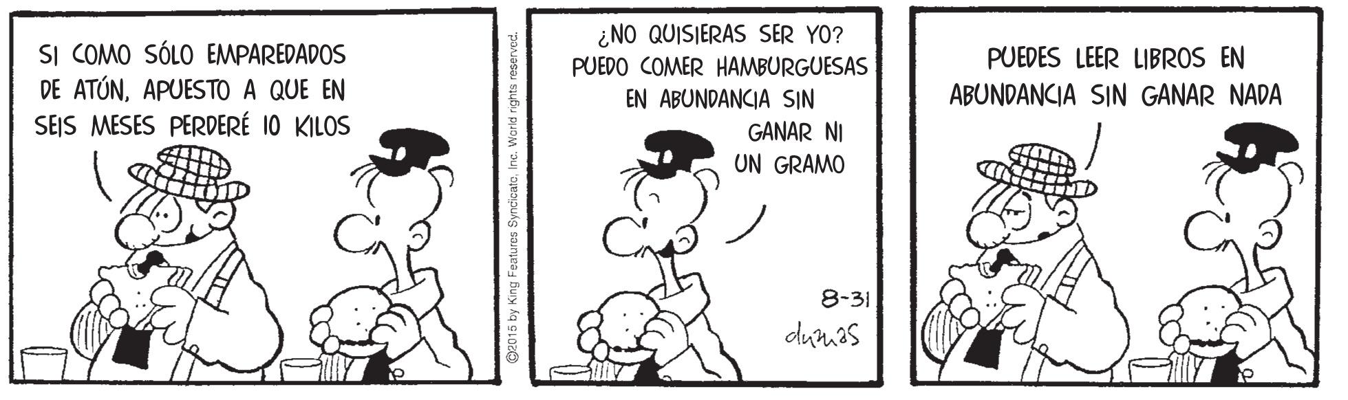 Art OCR: ¿NO QUISIERAS SER YO? PUEDO COMER HAMBURGUESAS SI COMO SÓLO EMPAREDADOS DE ATÚNAPUESTO A QUE EN SEIS MESES PERDERÉ 10 KILOS PUEDES LEER LIBROS EN EN ABUNDANCIA SIN ABUNDANCIA SIN GANAR NADA GANAR NI UN GRAMO 8-31 dunas ¿NO QUISIERAS SER YO? PUEDO COMER HAMBURGUESAS SI COMO SÓLO EMPAREDADOS DE ATÚNAPUESTO A QUE EN SEIS MESES PERDERÉ 10 KILOS PUEDES LEER LIBROS EN EN ABUNDANCIA SIN ABUNDANCIA SIN GANAR NADA GANAR NI UN GRAMO 8-31 dunas