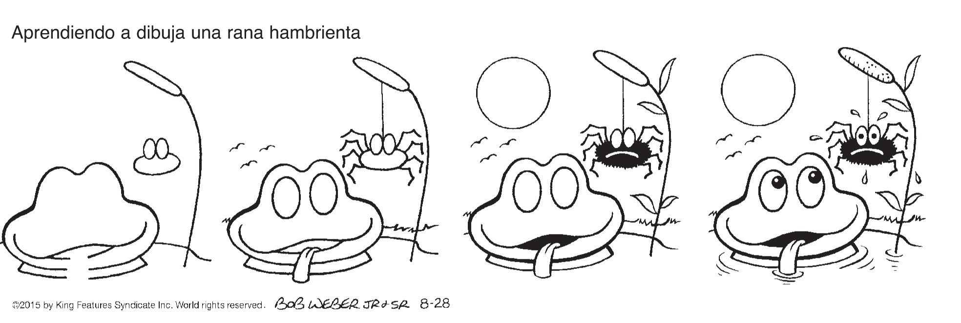 Cartoon OCR: Aprendiendo a dibuja una rana hambrienta 02015 by King Features Syrdicate Inc. World rights reserved. Bab WEBER JRd SR 8-28 Aprendiendo a dibuja una rana hambrienta 02015 by King Features Syrdicate Inc. World rights reserved. Bab WEBER JRd SR 8-28
