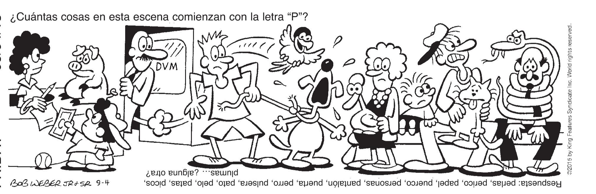 Gesture OCR: ¿Cuántas cosas en esta escena comienzan con la letra "P"? DVM Sam Respuesta: perlasplumas... ¿alguna otra? Bab WEBER JRISR 9-4 v2015 by King Features Syndicate Inc. World rights reserved. ¿Cuántas cosas en esta escena comienzan con la letra "P"? DVM Sam Respuesta: perlasplumas... ¿alguna otra? Bab WEBER JRISR 9-4 v2015 by King Features Syndicate Inc. World rights reserved.