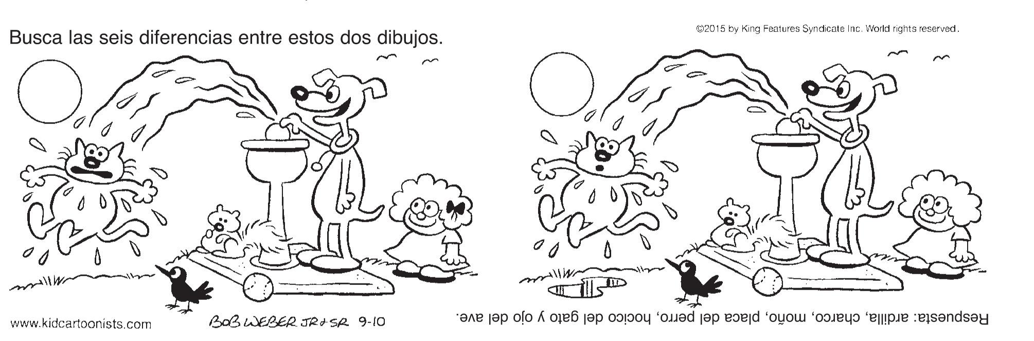 Gesture OCR: O2015 by King Features Syndicate Inc. World rights reserved. Busca las seis diferencias entre estos dos dibujos. www.kidcartoonists.com BaBWEBER JRISR 9-10 Respuesta: ardillahocico del gato y ojo del ave. O2015 by King Features Syndicate Inc. World rights reserved. Busca las seis diferencias entre estos dos dibujos. www.kidcartoonists.com BaBWEBER JRISR 9-10 Respuesta: ardillaplaca del perrohocico del gato y ojo del ave.
