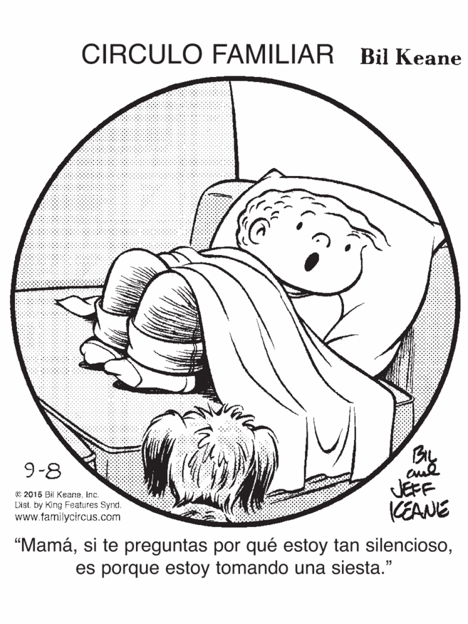 Circle OCR: CIRCULO FAMILIAR Bil Keane By JEFF CEANE 9-8 © 2015 Bil KeaneInc. Distby King Features Synd. www.tamilycircus.com "Mamáes porque estoy tomando una siesta." CIRCULO FAMILIAR Bil Keane By JEFF CEANE 9-8 © 2015 Bil KeaneInc. Distby King Features Synd. www.tamilycircus.com "Mamási te preguntas por qué estoy tan silenciosoes porque estoy tomando una siesta."