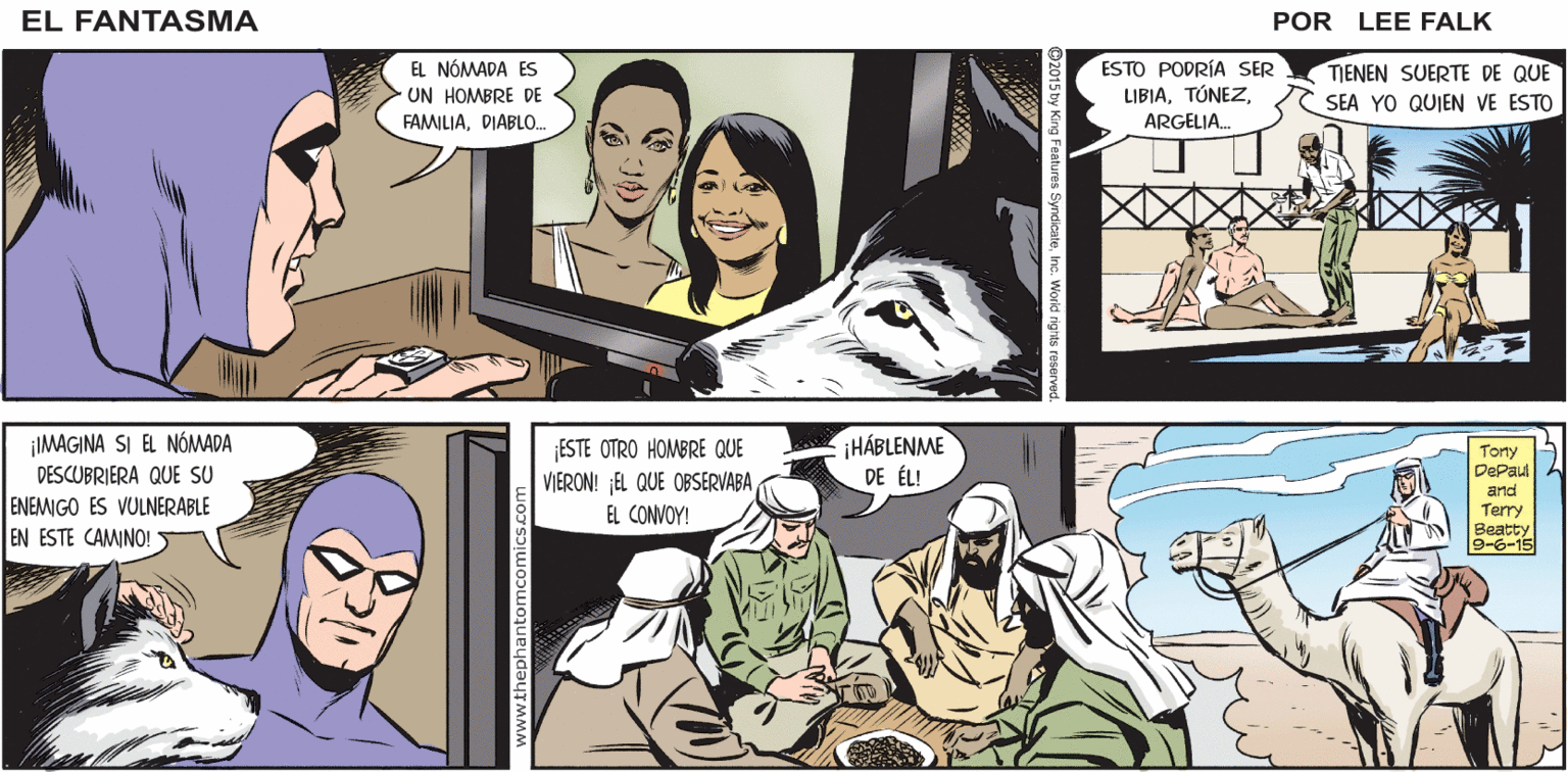 Art OCR: TODOS VIERONA LA iY. A ALGUIEN MÁS? EL FANTASMA GENTE DE CHATU PASAR POR AQUÍ 000 POR LEE FALK. EL NÓMADA ES UN HOMBRE DE FAMILIADIABLO. ESTO PODRÍA SER LIBIATENEN SUERTE DE QUE YO QUIEN VE ESTO ARGELIA. ¡IMAGINA SI EL NÓMADA DESCUBRIERA QUE SU ESTE OTRO HOMBRE QUE VIERON! EL QUE OBSERVABA EL CONVOY! HÁBLENME DE ÉL! Tony DePaul and Terry Beatty 9-6-15 ENEMIGO ES VULNERABLE EN ESTE CAMINO! TODOS VIERONA LA iY. A ALGUIEN MÁS? EL FANTASMA GENTE DE CHATU PASAR POR AQUÍ 000 POR LEE FALK. EL NÓMADA ES UN HOMBRE DE FAMILIADIABLO. ESTO PODRÍA SER LIBIATENEN SUERTE DE QUE YO QUIEN VE ESTO ARGELIA. ¡IMAGINA SI EL NÓMADA DESCUBRIERA QUE SU ESTE OTRO HOMBRE QUE VIERON! EL QUE OBSERVABA EL CONVOY! HÁBLENME DE ÉL! Tony DePaul and Terry Beatty 9-6-15 ENEMIGO ES VULNERABLE EN ESTE CAMINO!