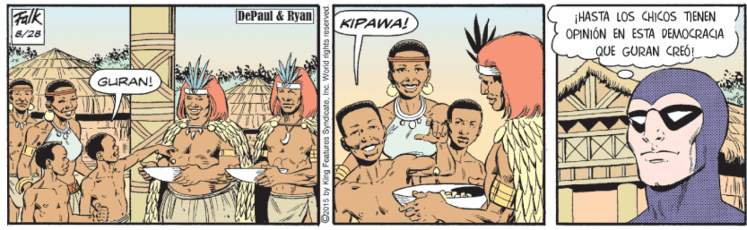 Happy OCR: Falk 8/28 DePaul & Ryan ¡HASTA LOS CHICOS TIENEN OPINIÓN EN ESTA DEMOCRACIA QUE GURAN CREÓ! KIPAWA! GURAN! by King Features SyndicateInc. Worid righ Falk 8/28 DePaul & Ryan ¡HASTA LOS CHICOS TIENEN OPINIÓN EN ESTA DEMOCRACIA QUE GURAN CREÓ! KIPAWA! GURAN! by King Features SyndicateInc. Worid righ