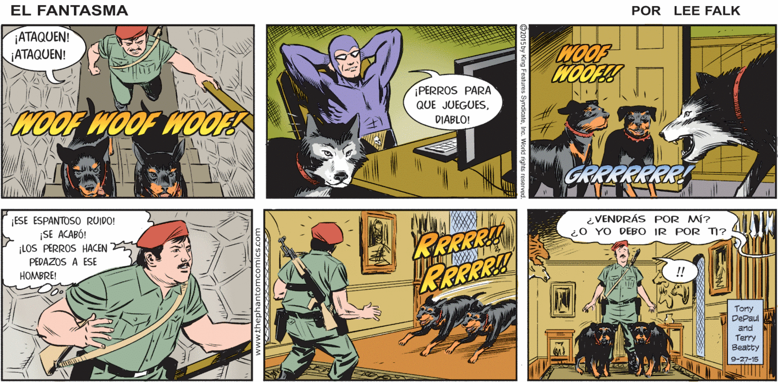 Sharing OCR: EL FÄNTASMA ¡SIGUEN EL OLOR DEL INVASOR! ¿P-PASÓ POR LA PUERTA PRINCIPAL? ¿MENTRAS POR YO VIGILABA? LEE FALK. il-IMPOSIBLE! ¡ATAQUEN! ¡ATAQUEN! WOOF WOOF! ¡PERROS PARA QUE JUEGUESWOOF WOOF WOOF DIABLO! GRRRRRRR ESE ESPANTOSO RUIDO! ¡SE ACABÓ! LOS PERROS HACEN ¿ VENDRÁS POR MÍ? O YO DEBO IR POR 1? PEDAZOS A ESE RERRRA! HOMBRE! !! Tony DePaul and Terry Beatty 9-27-15 EL FÄNTASMA ¡SIGUEN EL OLOR DEL INVASOR! ¿P-PASÓ POR LA PUERTA PRINCIPAL? ¿MENTRAS POR YO VIGILABA? LEE FALK. il-IMPOSIBLE! ¡ATAQUEN! ¡ATAQUEN! WOOF WOOF! ¡PERROS PARA QUE JUEGUESWOOF WOOF WOOF DIABLO! GRRRRRRR ESE ESPANTOSO RUIDO! ¡SE ACABÓ! LOS PERROS HACEN ¿ VENDRÁS POR MÍ? O YO DEBO IR POR 1? PEDAZOS A ESE RERRRA! HOMBRE! !! Tony DePaul and Terry Beatty 9-27-15